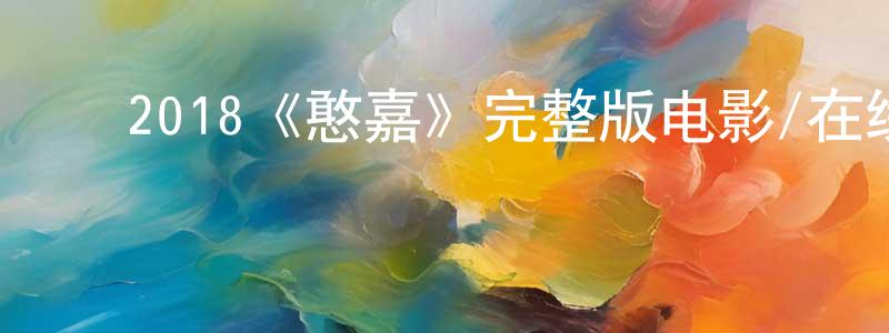 曹文耀的动漫综艺大全,2018《憨嘉》完整版电影/在线观看/百度云-美剧天堂